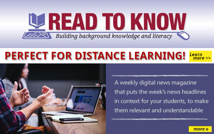 Read To Know is a weekly digital news magazine that puts the week's news headlines in context for you students, to make them relavent and understandable. Read to Know is also perfect for distance learning!: