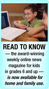 READ TO KNOW &mdash; the award-winning weekly online news magazine for kids in grades 6 and up &mdash; is now available for home and family use.: